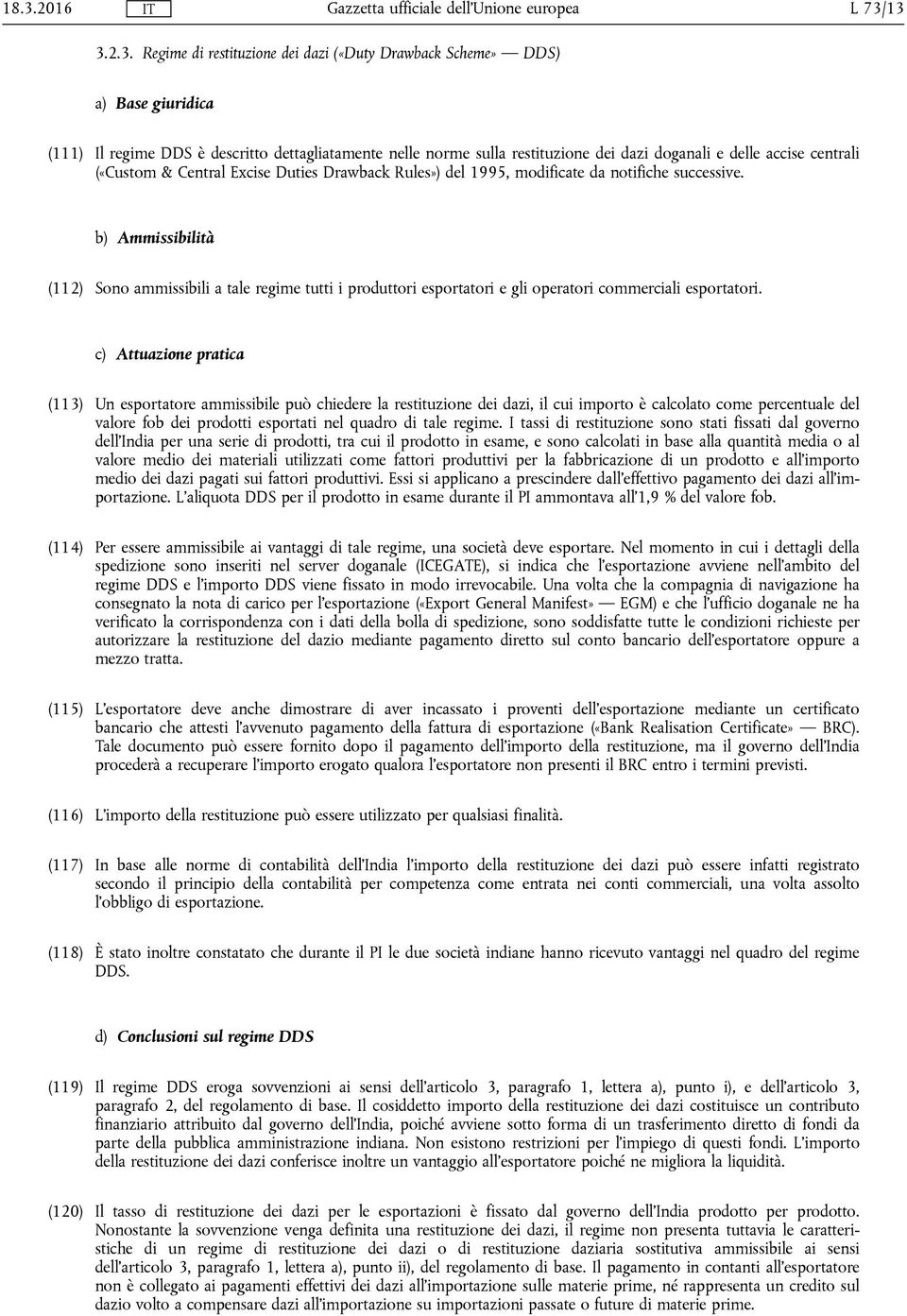 b) Ammissibilità (112) Sono ammissibili a tale regime tutti i produttori esportatori e gli operatori commerciali esportatori.