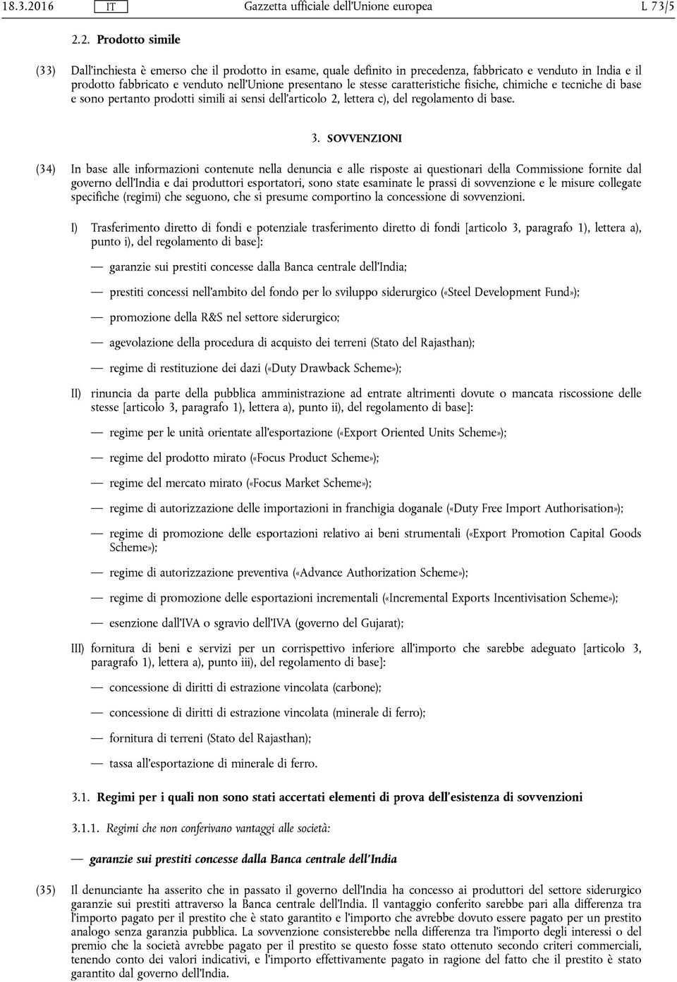 2. Prodotto simile (33) Dall'inchiesta è emerso che il prodotto in esame, quale definito in precedenza, fabbricato e venduto in India e il prodotto fabbricato e venduto nell'unione presentano le