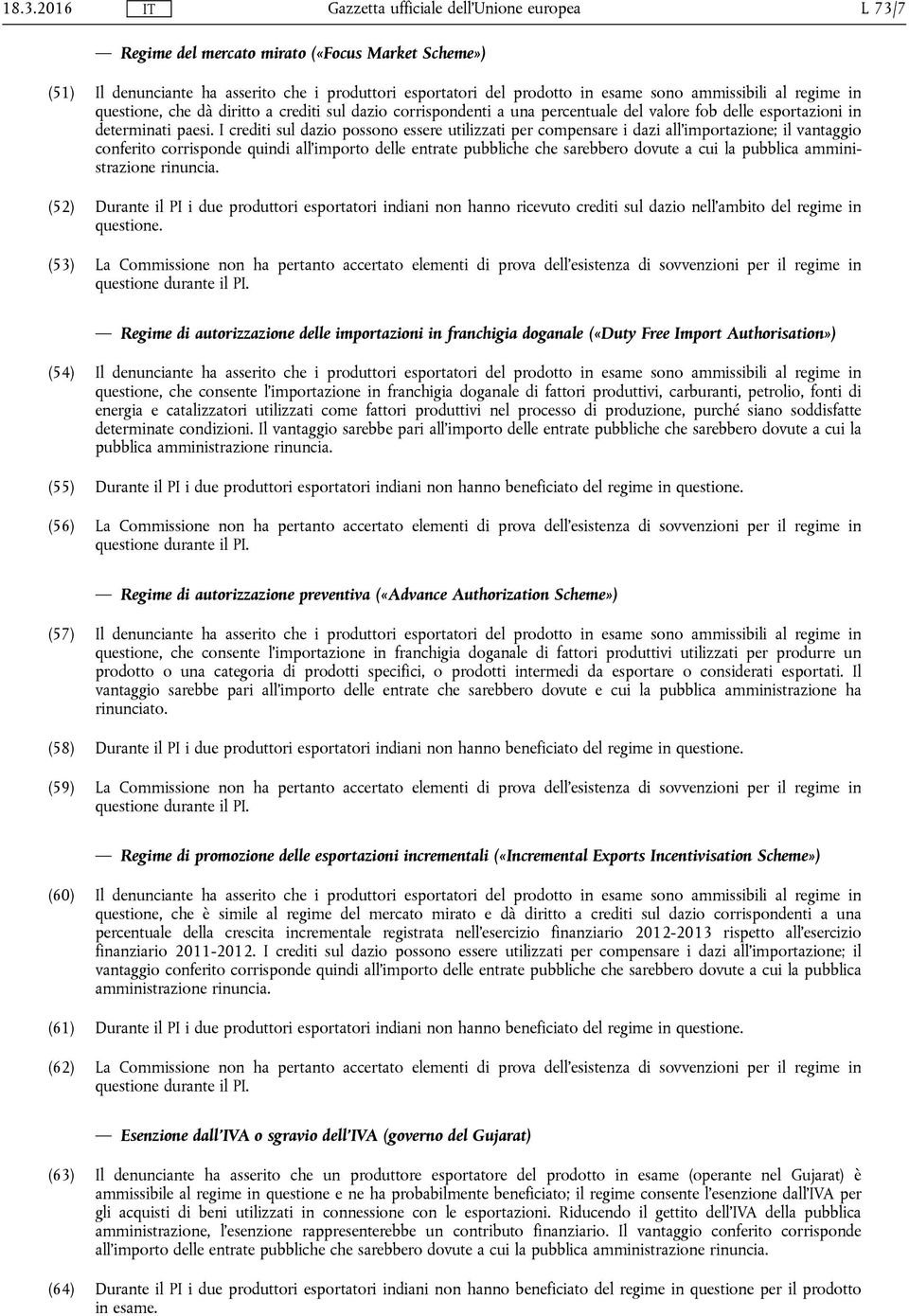 I crediti sul dazio possono essere utilizzati per compensare i dazi all'importazione; il vantaggio conferito corrisponde quindi all'importo delle entrate pubbliche che sarebbero dovute a cui la