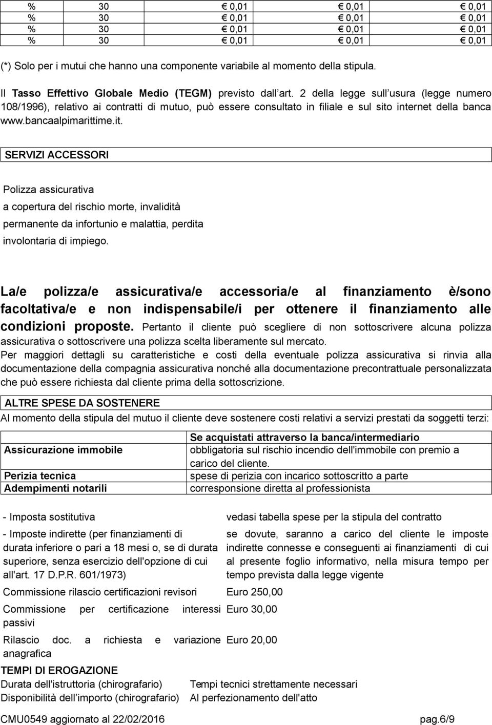 2 della legge sull usura (legge numero 108/1996), relativo ai contratti di mutuo, può essere consultato in filiale e sul sito