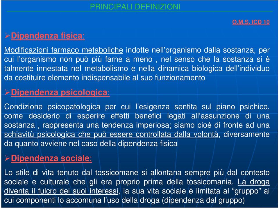 metabolismo e nella dinamica biologica dell individuo da costituire elemento indispensabile al suo funzionamento Dipendenza psicologica: Condizione psicopatologica per cui l esigenza sentita sul