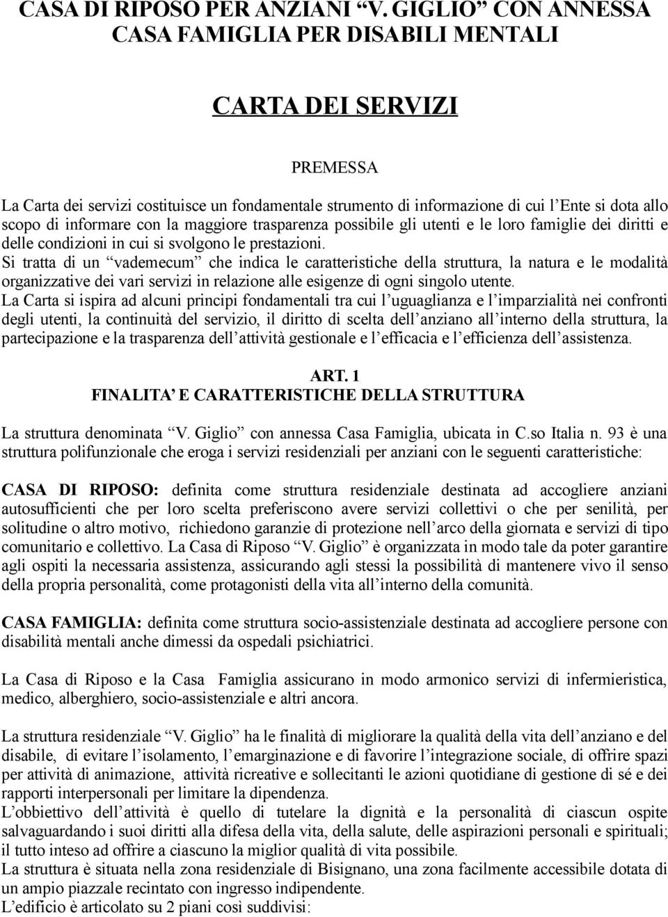 informare con la maggiore trasparenza possibile gli utenti e le loro famiglie dei diritti e delle condizioni in cui si svolgono le prestazioni.