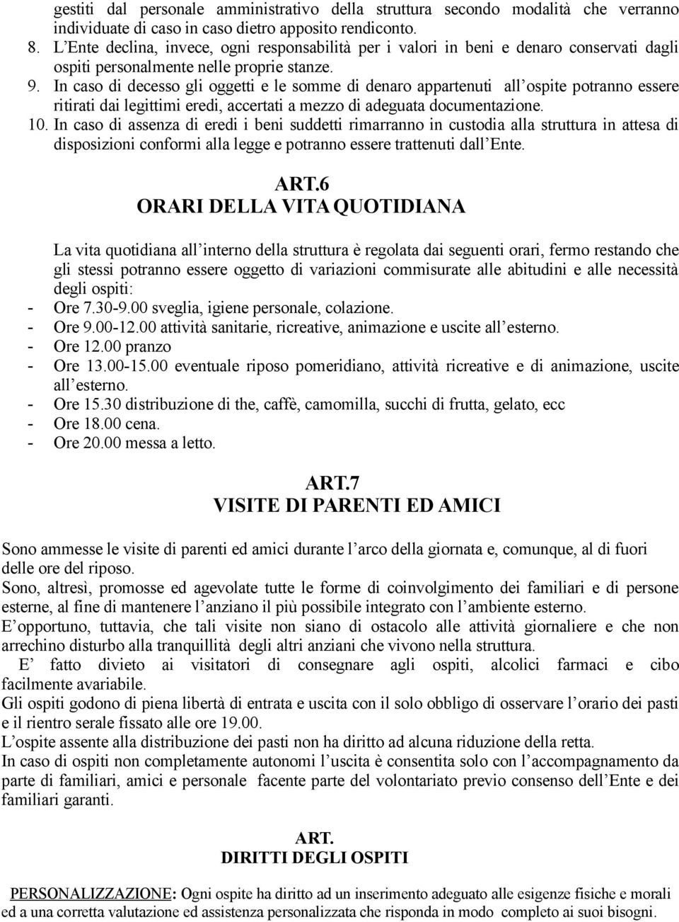 In caso di decesso gli oggetti e le somme di denaro appartenuti all ospite potranno essere ritirati dai legittimi eredi, accertati a mezzo di adeguata documentazione. 10.