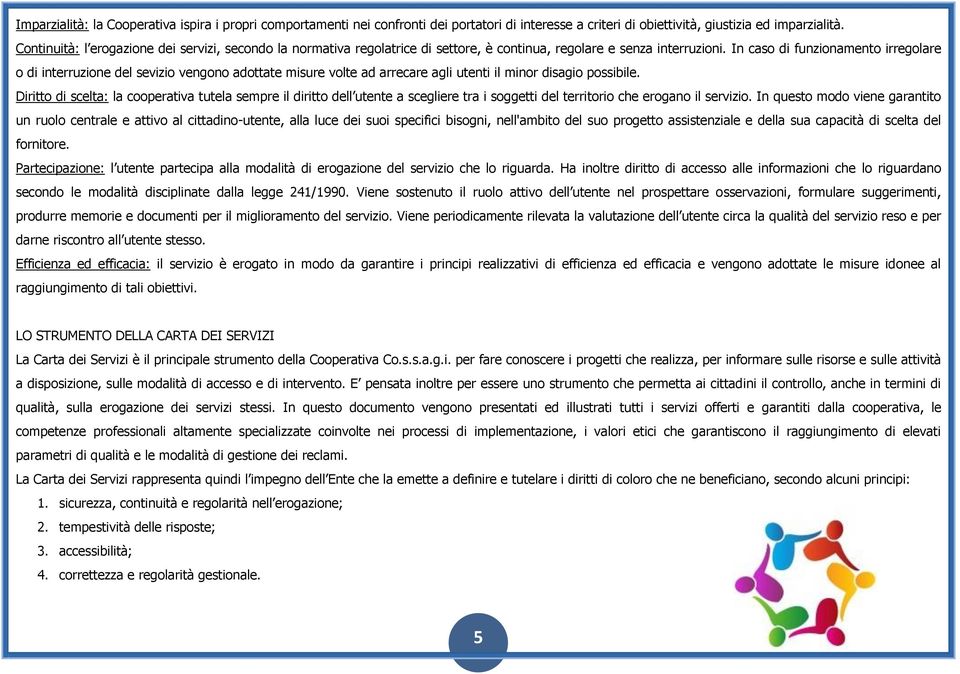 In caso di funzionamento irregolare o di interruzione del sevizio vengono adottate misure volte ad arrecare agli utenti il minor disagio possibile.