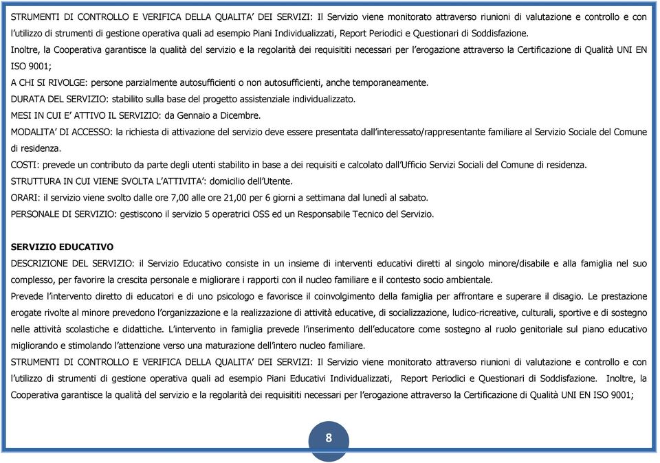 Inoltre, la Cooperativa garantisce la qualità del servizio e la regolarità dei requisititi necessari per l erogazione attraverso la Certificazione di Qualità UNI EN ISO 9001; A CHI SI RIVOLGE: