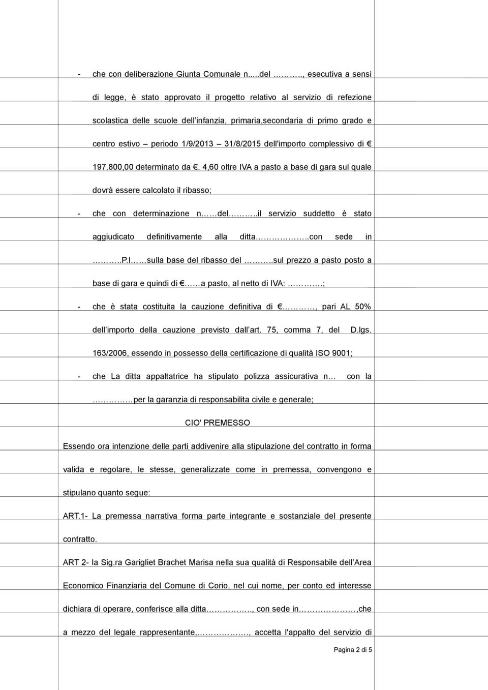 ., esecutiva a sensi di legge, è stato approvato il progetto relativo al servizio di refezione scolastica delle scuole dell infanzia, primaria,secondaria di primo grado e centro estivo periodo