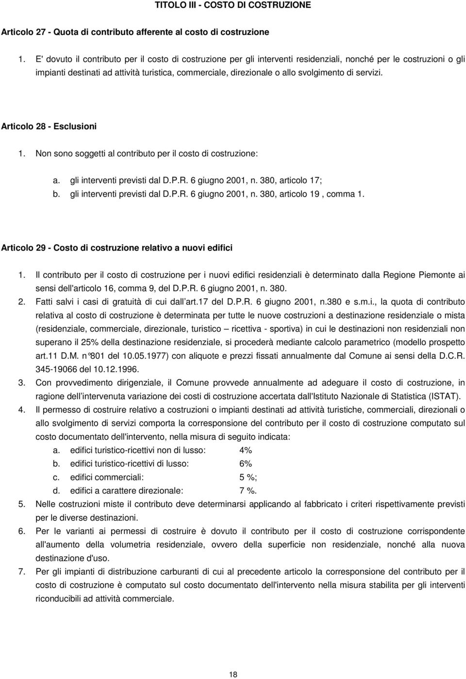 svolgimento di servizi. Articolo 28 - Esclusioni 1. Non sono soggetti al contributo per il costo di costruzione: a. gli interventi previsti dal D.P.R. 6 giugno 2001, n. 380, articolo 17; b.