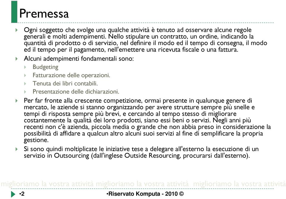 ricevuta fiscale o una fattura. Alcuni adempimenti fondamentali sono: Budgeting Fatturazione delle operazioni. Tenuta dei libri contabili. Presentazione delle dichiarazioni.