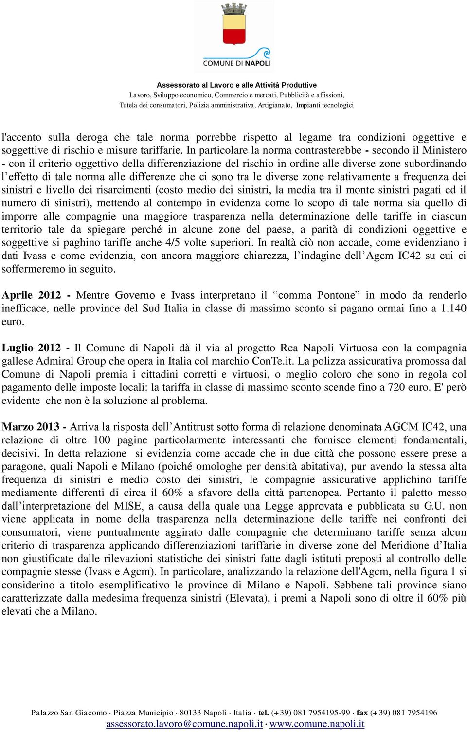 differenze che ci sono tra le diverse zone relativamente a frequenza dei sinistri e livello dei risarcimenti (costo medio dei sinistri, la media tra il monte sinistri pagati ed il numero di