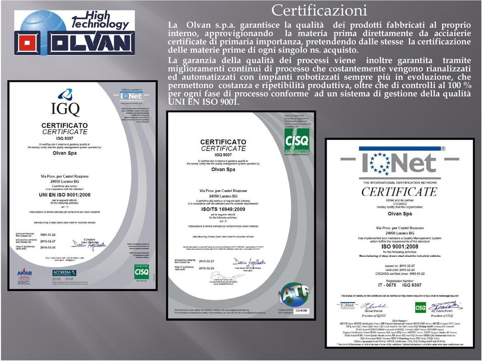 Olvan s.p.a. garantisce la qualità dei prodotti fabbricati al proprio interno, approvigionando la materia prima direttamente da acciaierie certificate di primaria