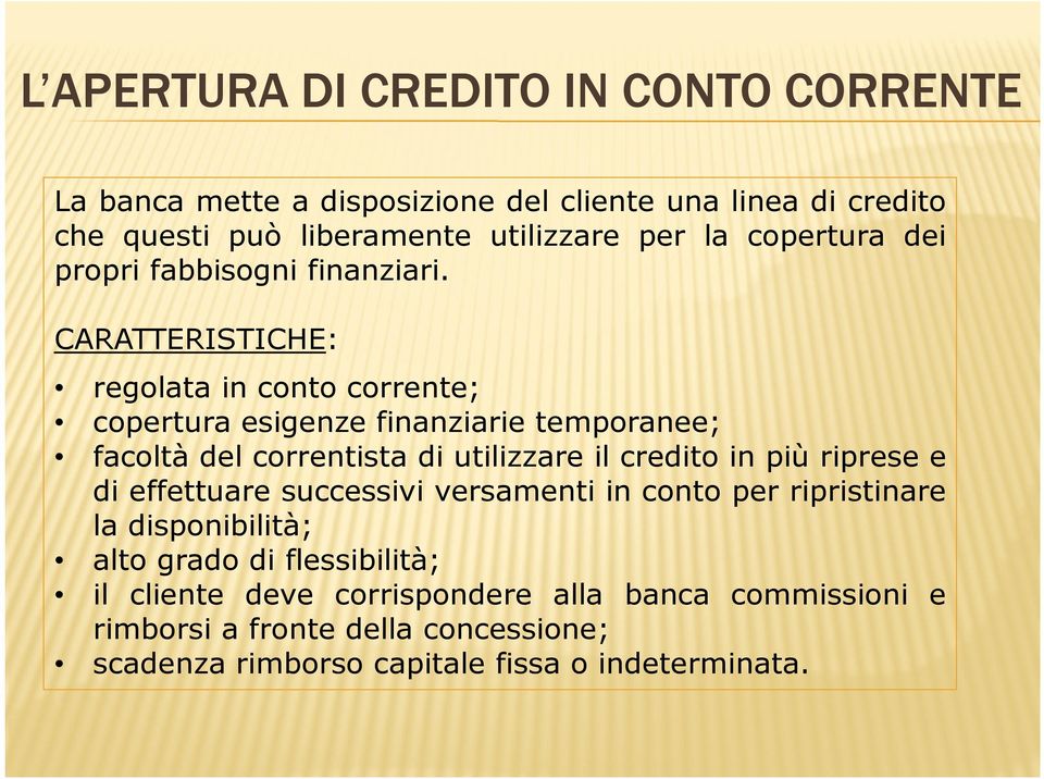 CARATTERISTICHE: regolata in conto corrente; copertura esigenze finanziarie temporanee; facoltà del correntista di utilizzare il credito in più