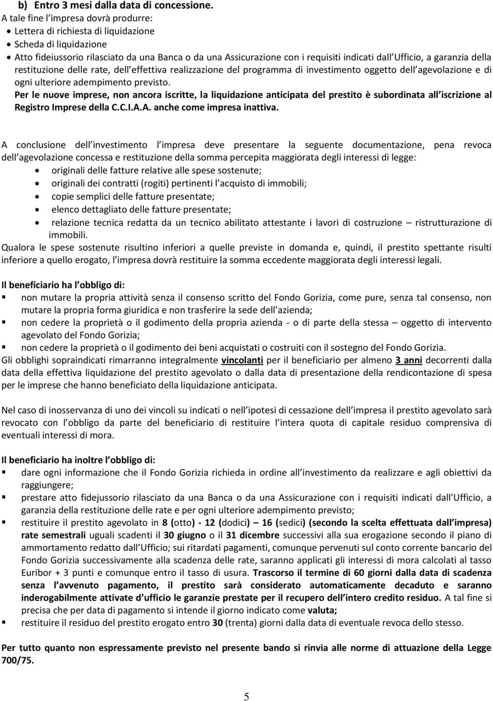 Ufficio, a garanzia della restituzione delle rate, dell effettiva realizzazione del programma di investimento oggetto dell agevolazione e di ogni ulteriore adempimento previsto.