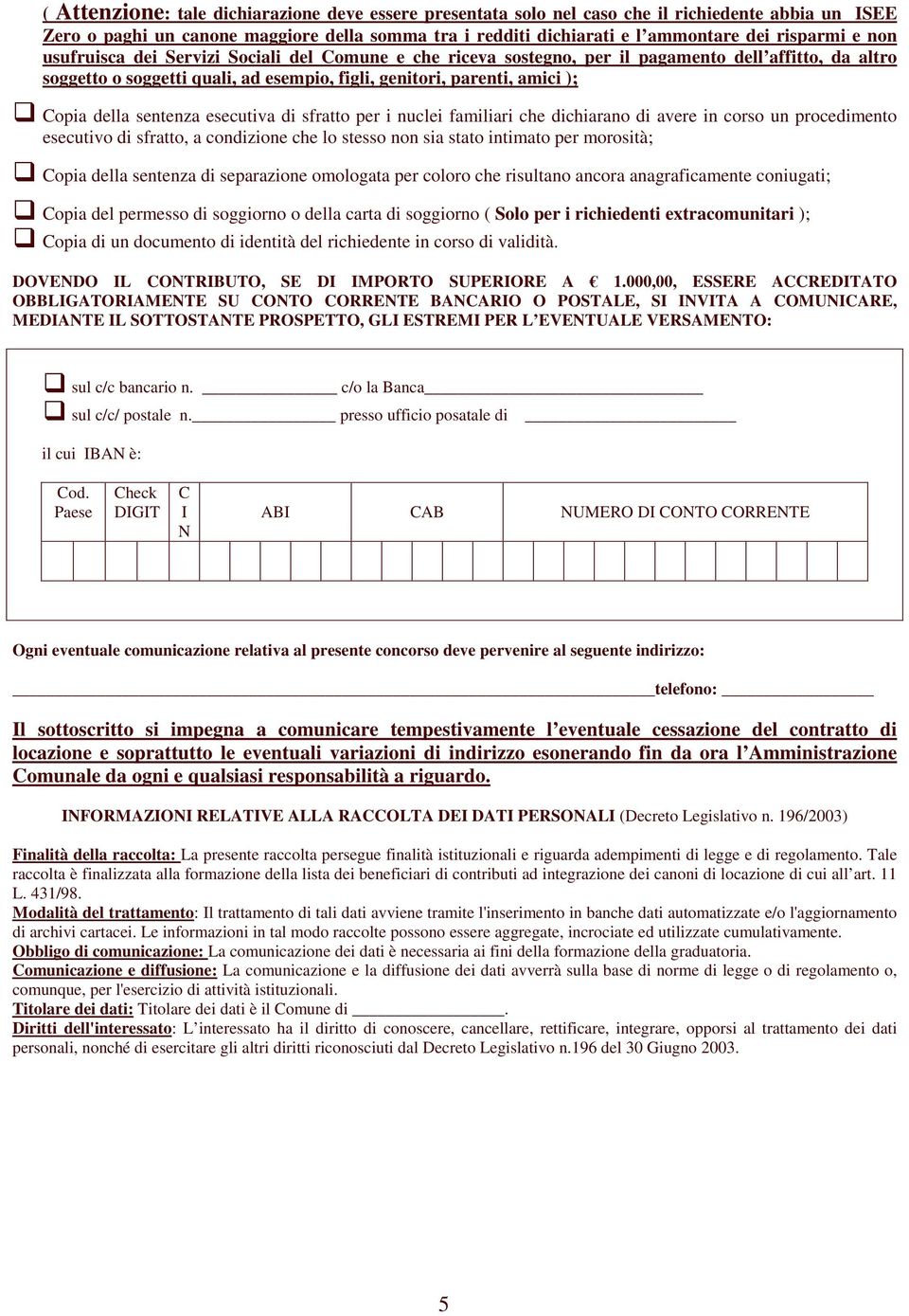 sentenza esecutiva di sfratto per i nuclei familiari che dichiarano di avere in corso un procedimento esecutivo di sfratto, a condizione che lo stesso non sia stato intimato per morosità; Copia della