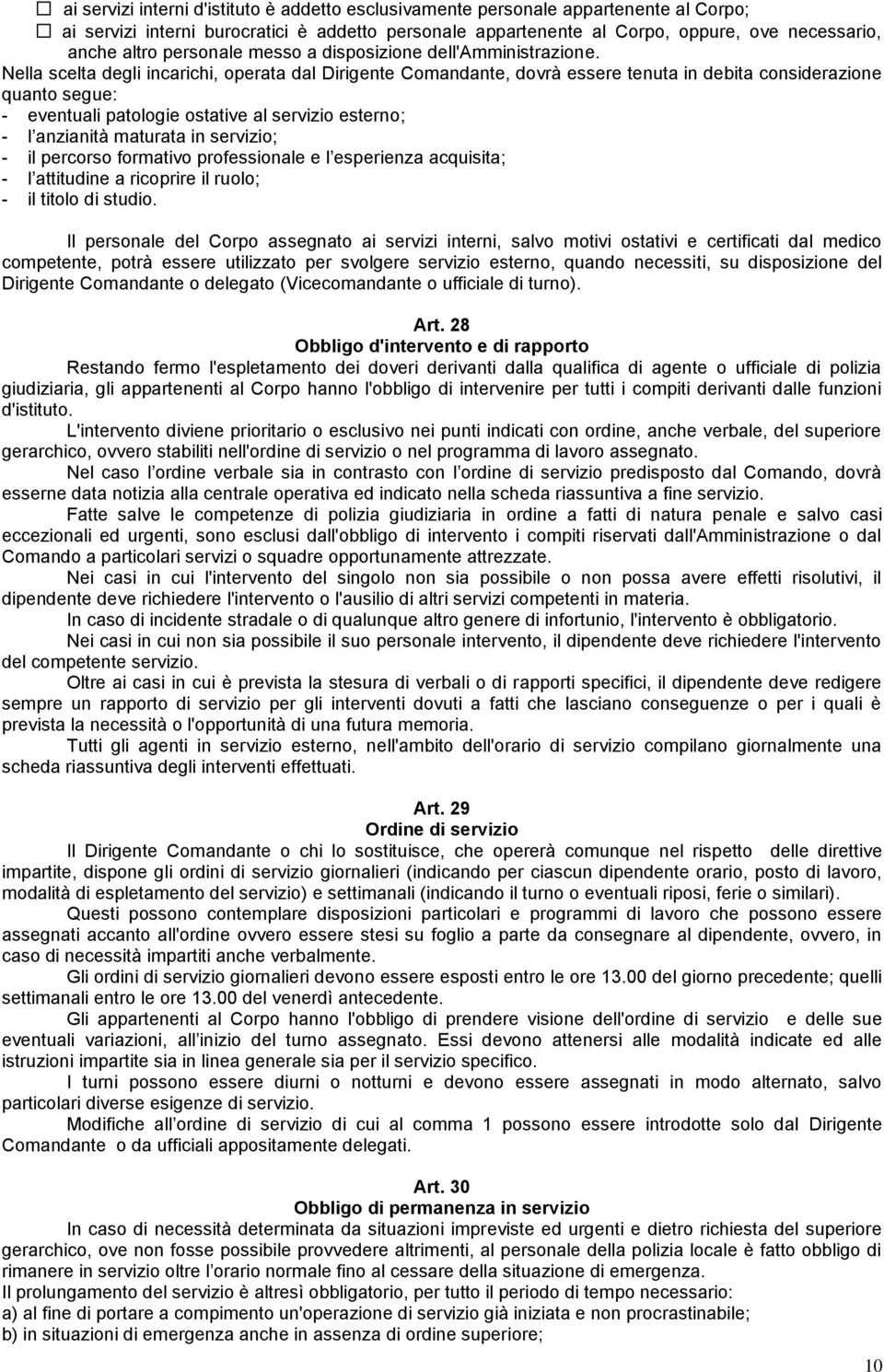 Nella scelta degli incarichi, operata dal Dirigente Comandante, dovrà essere tenuta in debita considerazione quanto segue: - eventuali patologie ostative al servizio esterno; - l anzianità maturata