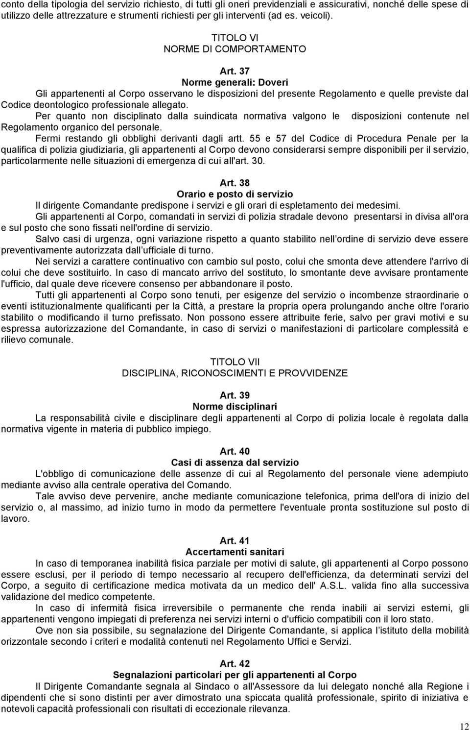 37 Norme generali: Doveri Gli appartenenti al Corpo osservano le disposizioni del presente Regolamento e quelle previste dal Codice deontologico professionale allegato.