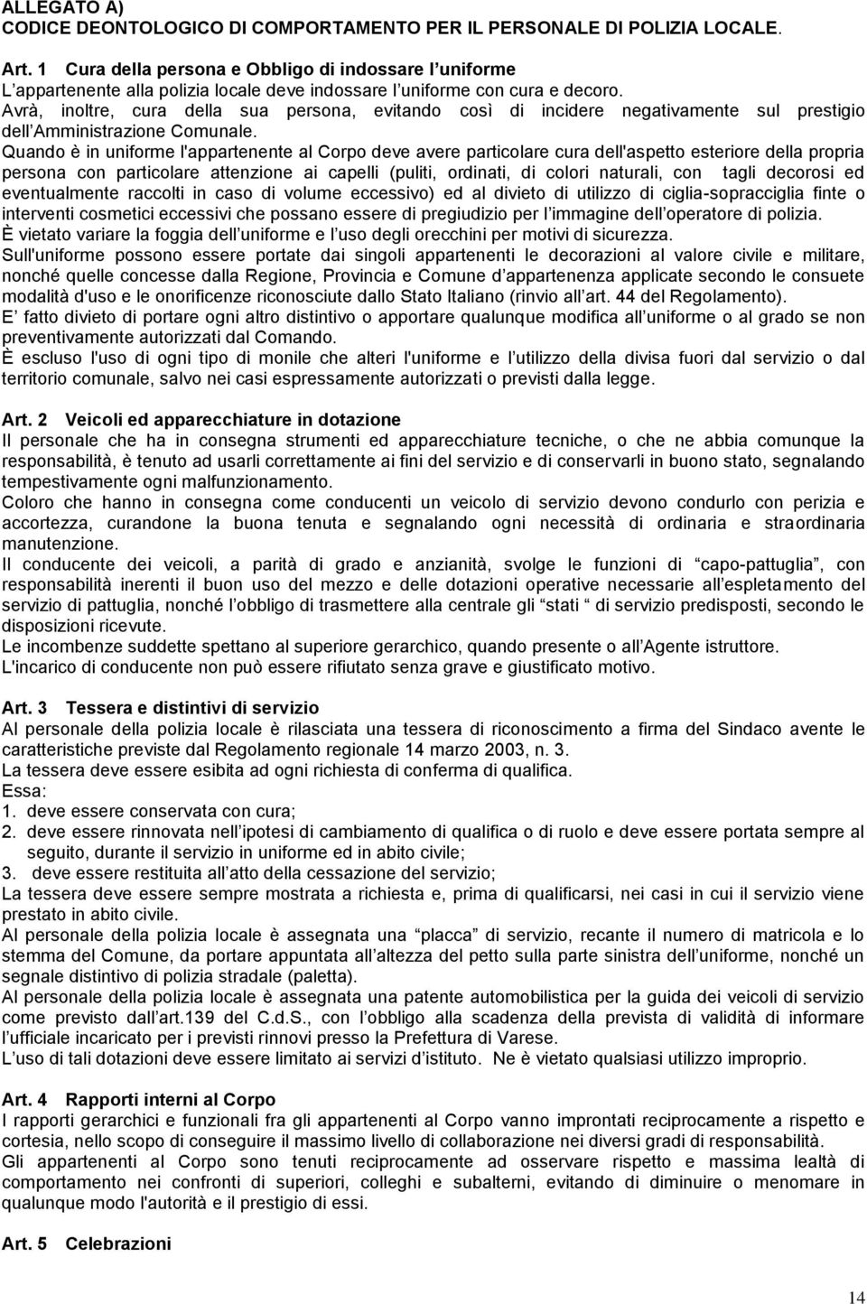 Avrà, inoltre, cura della sua persona, evitando così di incidere negativamente sul prestigio dell Amministrazione Comunale.