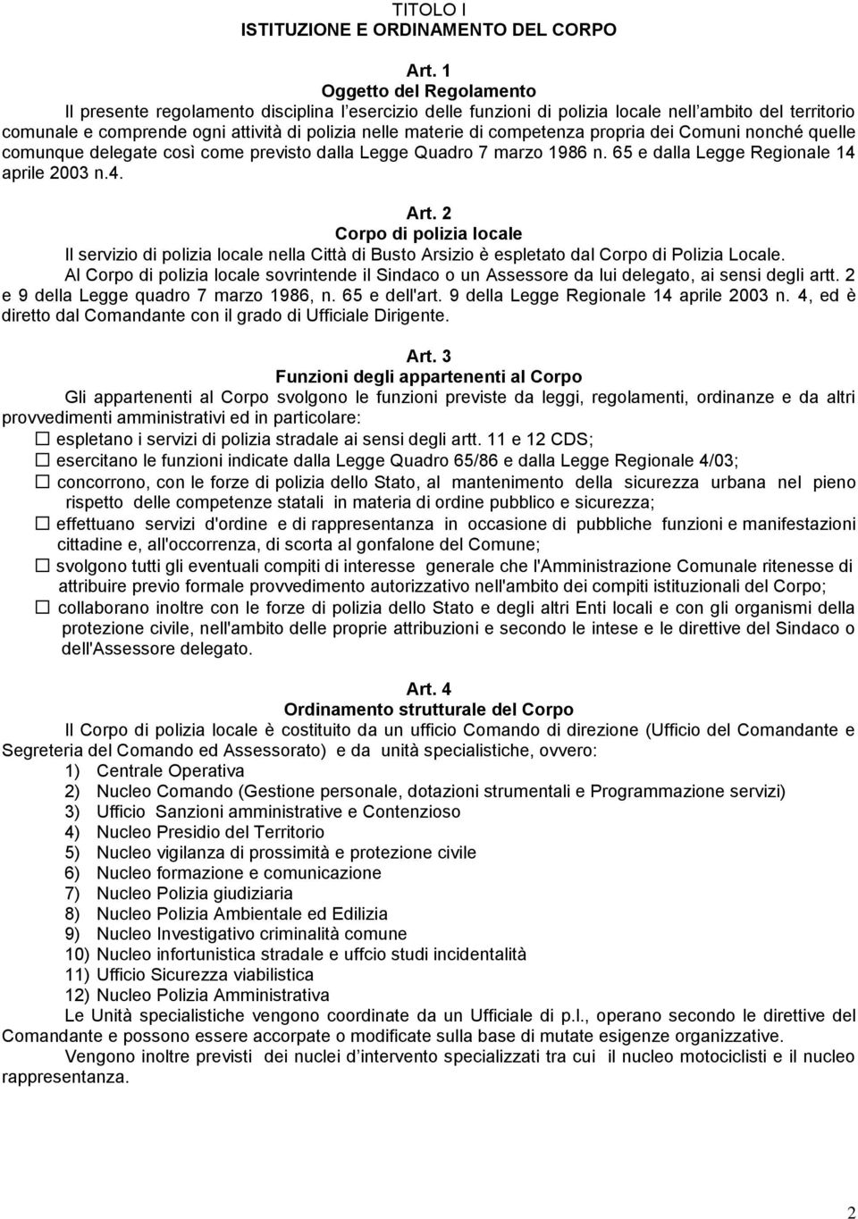 competenza propria dei Comuni nonché quelle comunque delegate così come previsto dalla Legge Quadro 7 marzo 1986 n. 65 e dalla Legge Regionale 14 aprile 2003 n.4. Art.