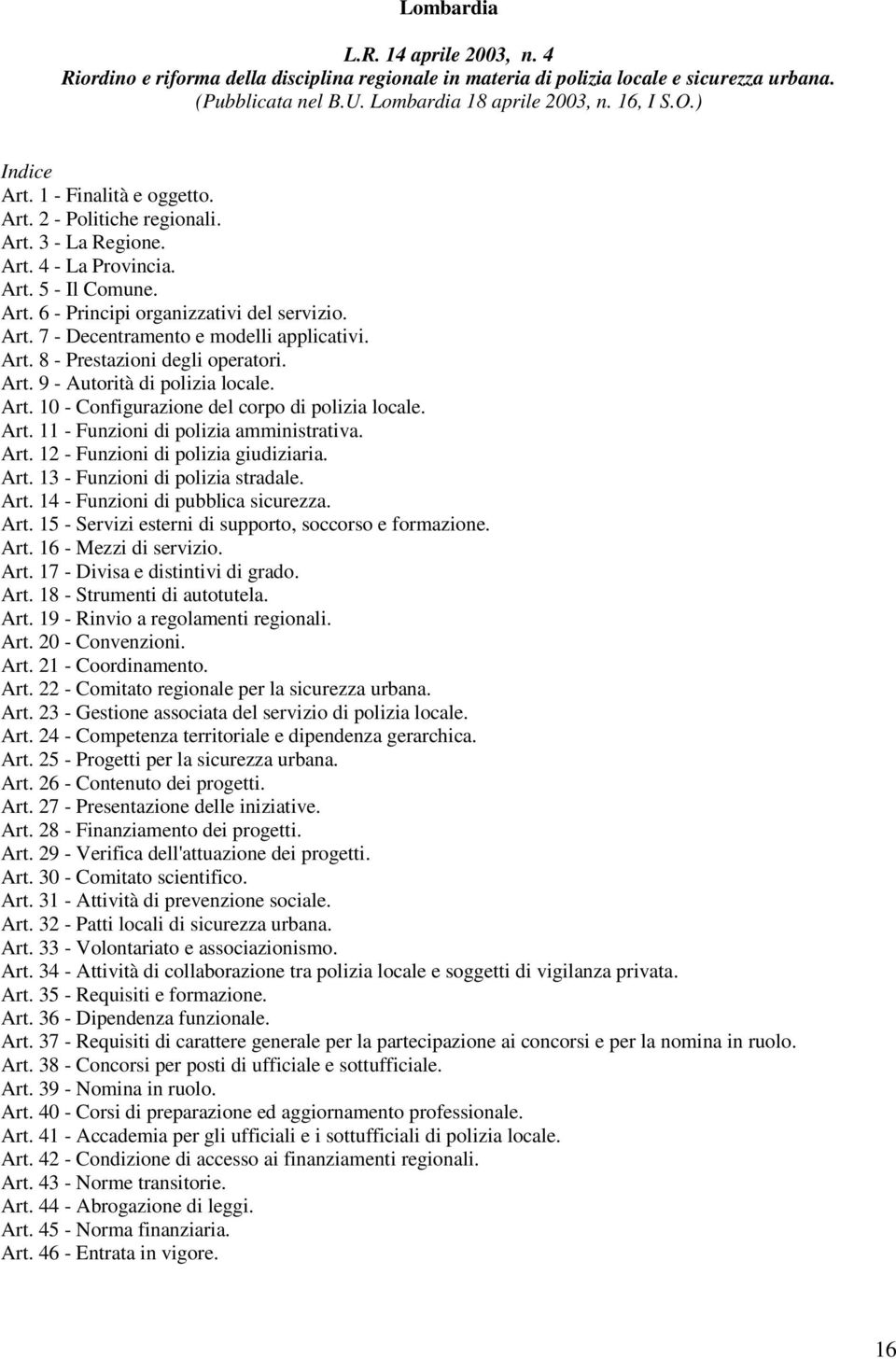 Art. 8 - Prestazioni degli operatori. Art. 9 - Autorità di polizia locale. Art. 10 - Configurazione del corpo di polizia locale. Art. 11 - Funzioni di polizia amministrativa. Art. 12 - Funzioni di polizia giudiziaria.