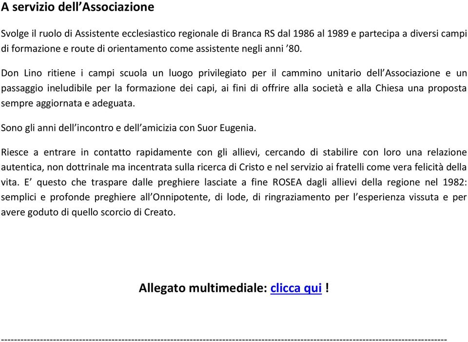 Don Lino ritiene i campi scuola un luogo privilegiato per il cammino unitario dell Associazione e un passaggio ineludibile per la formazione dei capi, ai fini di offrire alla società e alla Chiesa