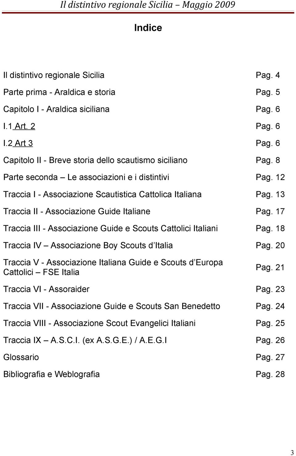 13 Traccia II - Associazione Guide Italiane Pag. 17 Traccia III - Associazione Guide e Scouts Cattolici Italiani Pag. 18 Traccia IV Associazione Boy Scouts d Italia Pag.