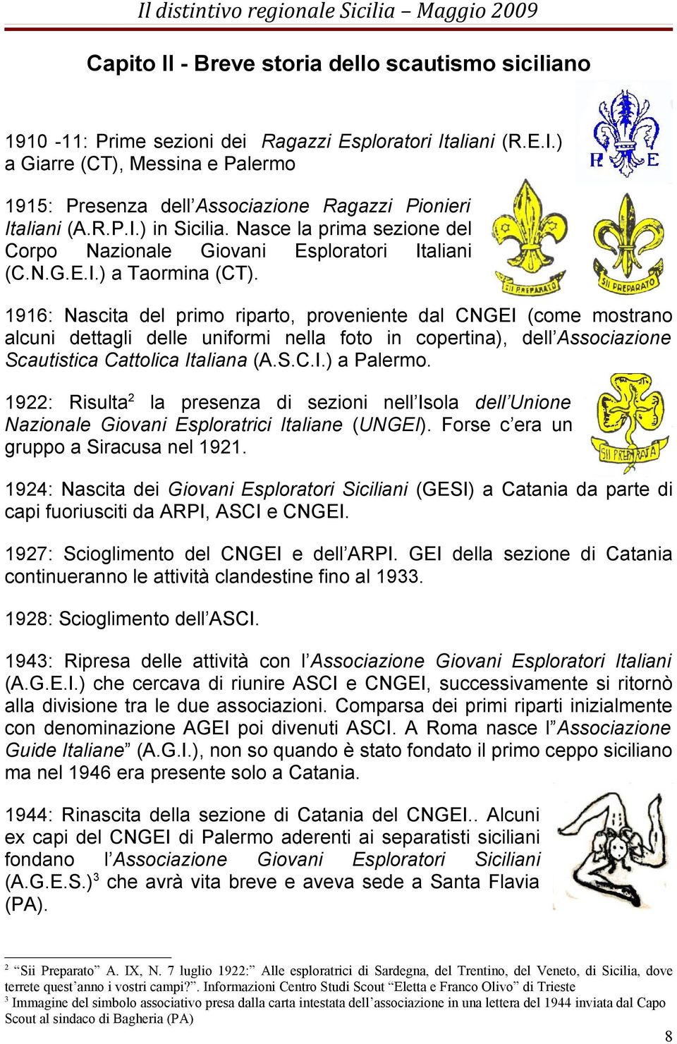 1916: Nascita del primo riparto, proveniente dal CNGEI (come mostrano alcuni dettagli delle uniformi nella foto in copertina), dell Associazione Scautistica Cattolica Italiana (A.S.C.I.) a Palermo.