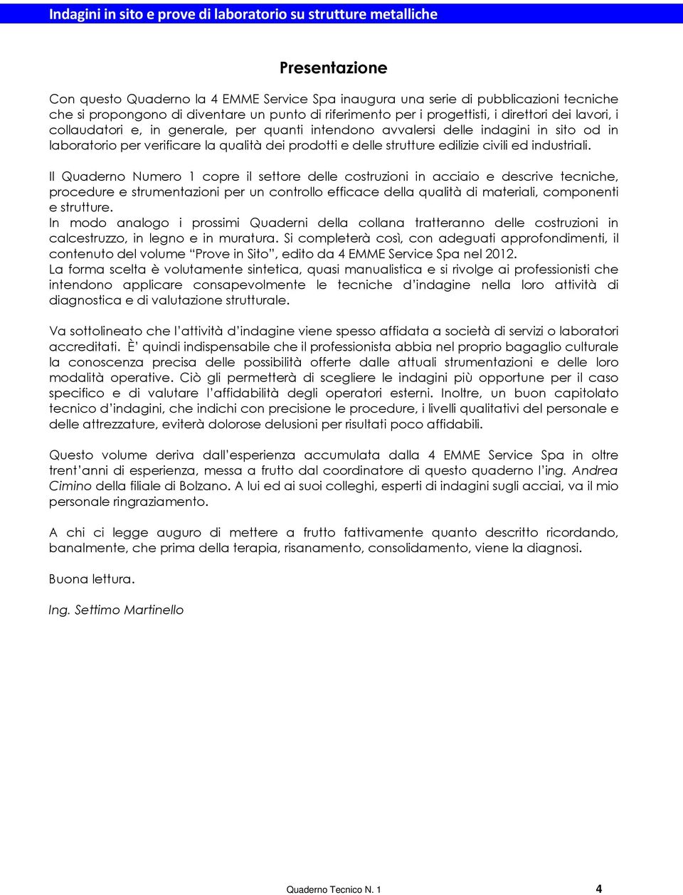 Il Quaderno Numero 1 copre il settore delle costruzioni in acciaio e descrive tecniche, procedure e strumentazioni per un controllo efficace della qualità di materiali, componenti e strutture.