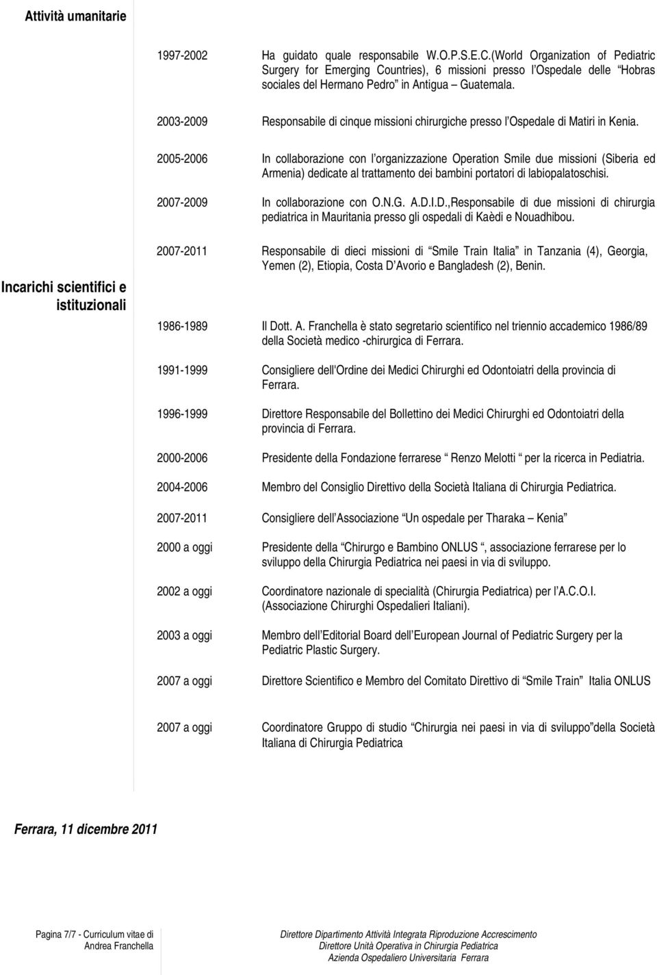 2003-2009 Responsabile di cinque missioni chirurgiche presso l Ospedale di Matiri in Kenia.