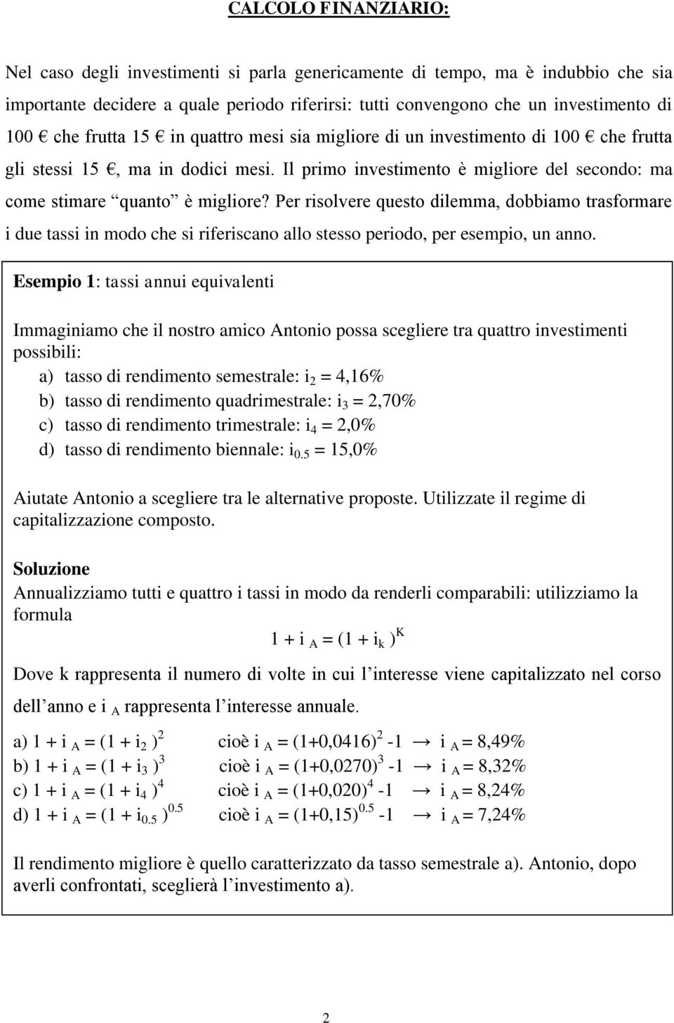 Per risolvere questo dilemma, dobbiamo trasformare i due tassi in modo che si riferiscano allo stesso periodo, per esempio, un anno.