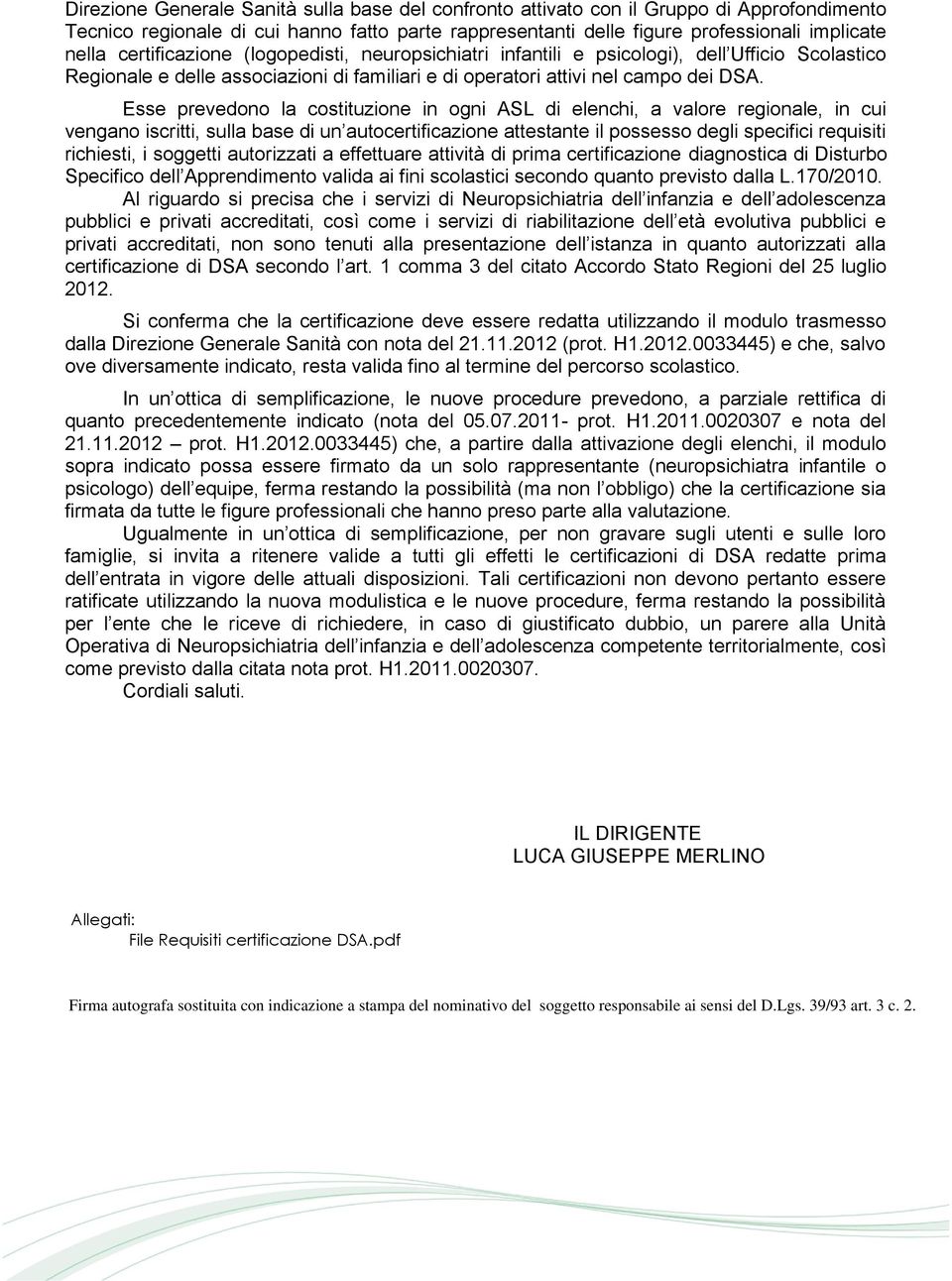 Esse prevedono la costituzione in ogni ASL di elenchi, a valore regionale, in cui vengano iscritti, sulla base di un autocertificazione attestante il possesso degli specifici requisiti richiesti, i