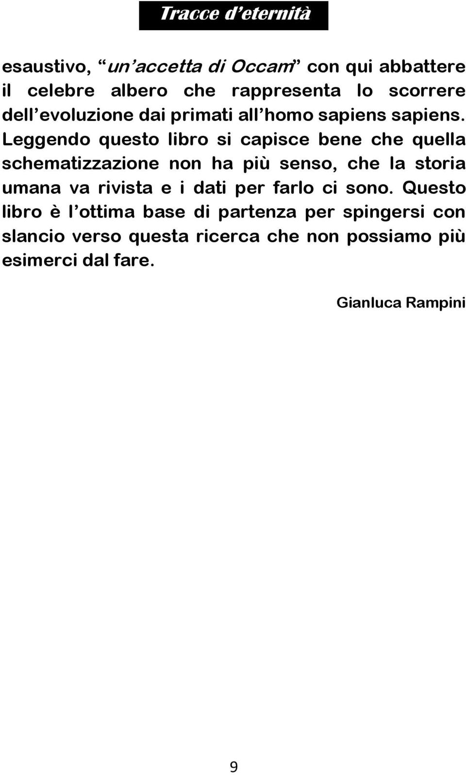 Leggendo questo libro si capisce bene che quella schematizzazione non ha più senso, che la storia umana va