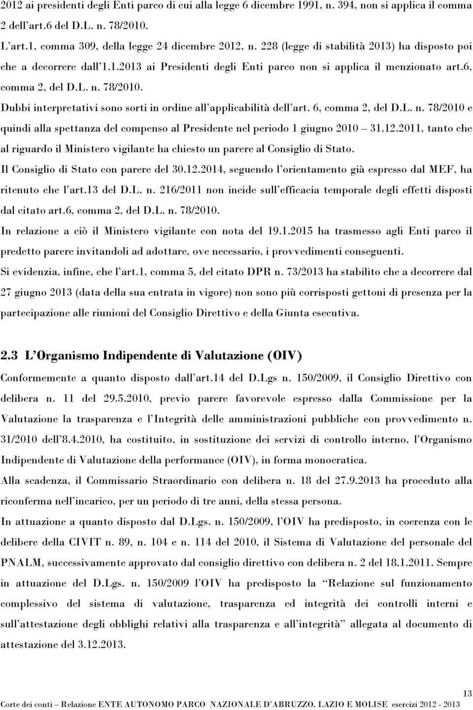 Dubbi interpretativi sono sorti in ordine all applicabilità dell art. 6, comma 2, del D.L. n. 78/2010 e quindi alla spettanza del compenso al Presidente nel periodo 1 giugno 2010 31.12.