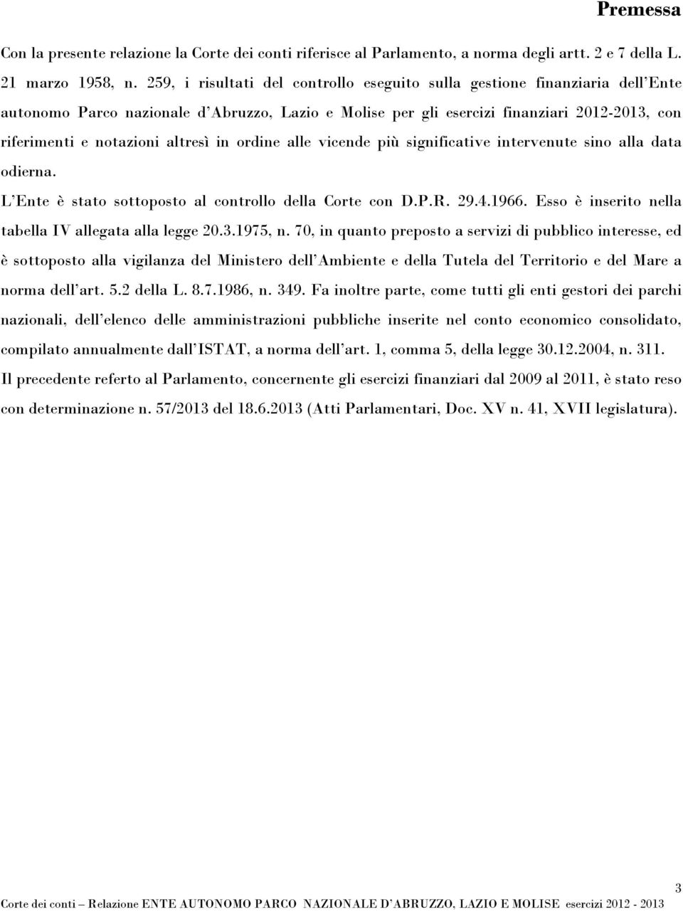 altresì in ordine alle vicende più significative intervenute sino alla data odierna. L Ente è stato sottoposto al controllo della Corte con D.P.R. 29.4.1966.