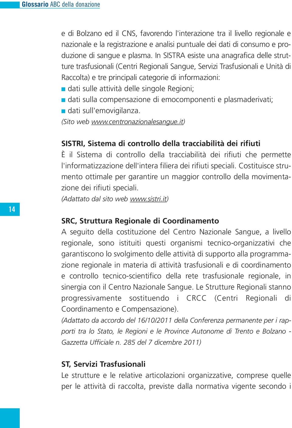 delle singole Regioni; dati sulla compensazione di emocomponenti e plasmaderivati; dati sull'emovigilanza. (Sito web www.centronazionalesangue.