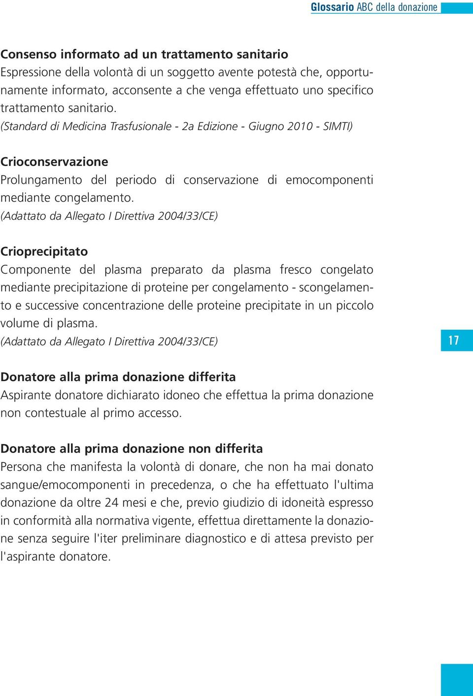 (Adattato da Allegato I Direttiva 2004/33/CE) Crioprecipitato Componente del plasma preparato da plasma fresco congelato mediante precipitazione di proteine per congelamento - scongelamento e