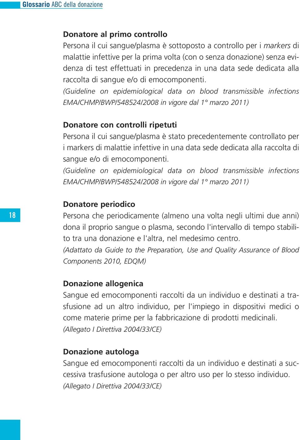 (Guideline on epidemiological data on blood transmissible infections EMA/CHMP/BWP/548524/2008 in vigore dal 1 marzo 2011) Donatore con controlli ripetuti Persona il cui sangue/plasma è stato