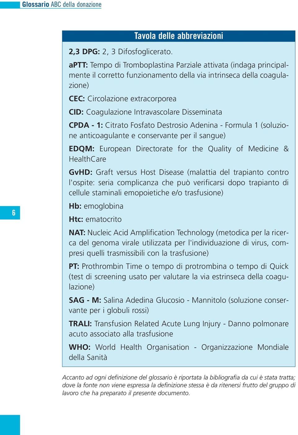 Intravascolare Disseminata CPDA - 1: Citrato Fosfato Destrosio Adenina - Formula 1 (soluzione anticoagulante e conservante per il sangue) EDQM: European Directorate for the Quality of Medicine &