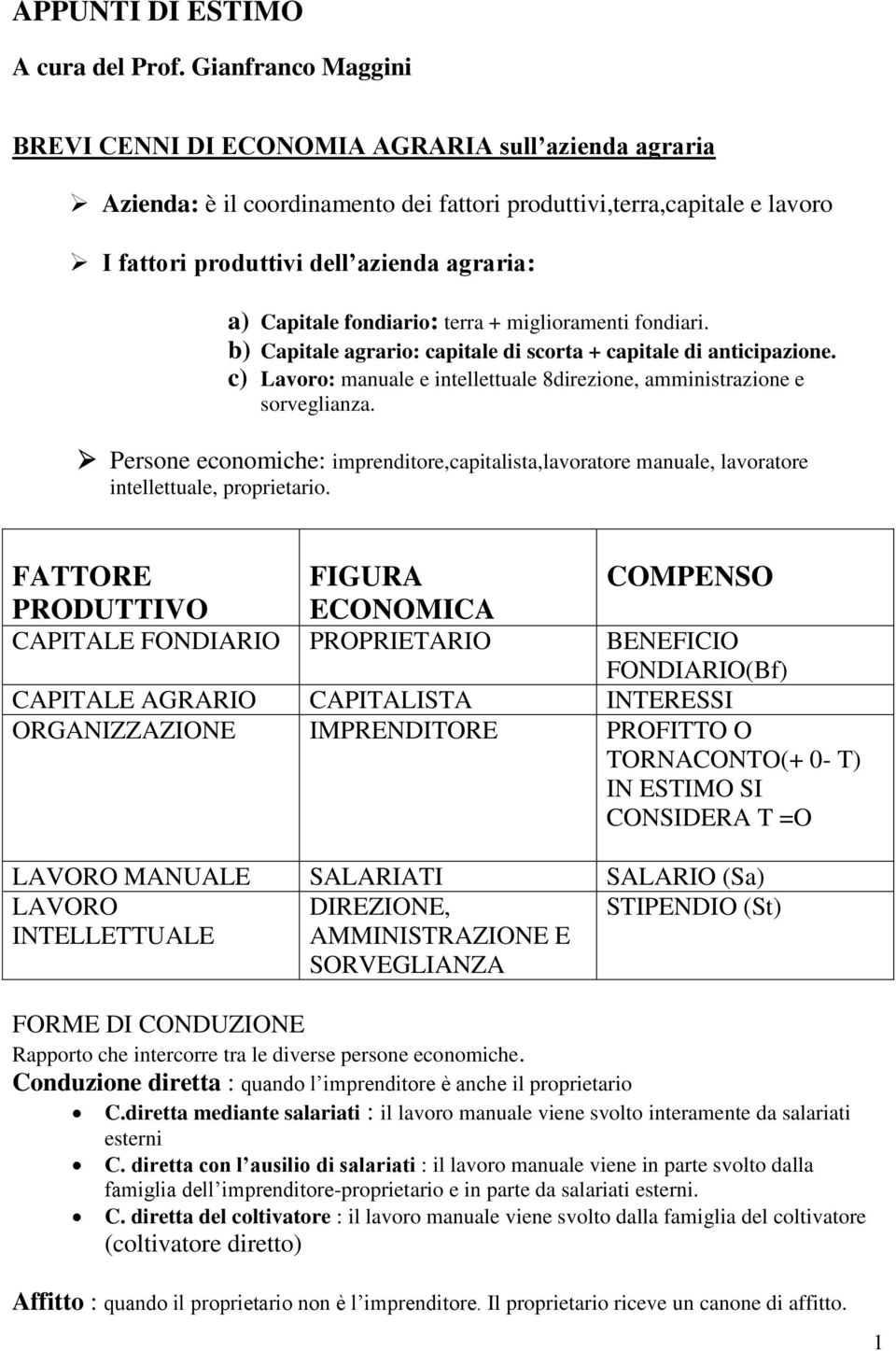 Capitale fondiario: terra + miglioramenti fondiari. b) Capitale agrario: capitale di scorta + capitale di anticipazione. c) Lavoro: manuale e intellettuale 8direzione, amministrazione e sorveglianza.