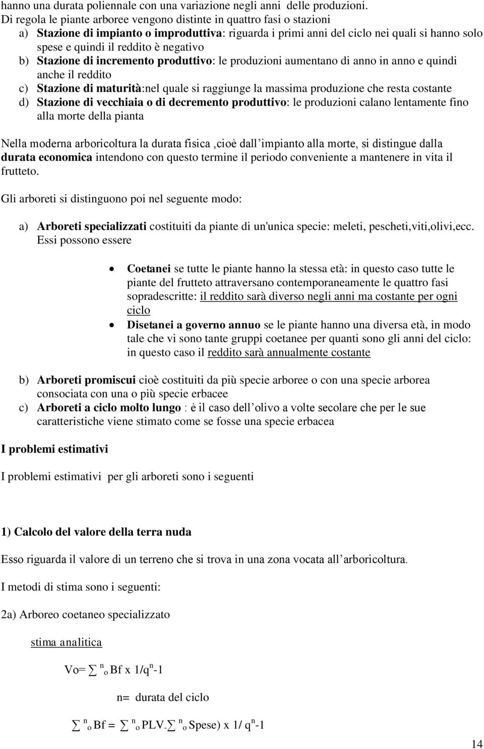 negativo b) Stazione di incremento produttivo: le produzioni aumentano di anno in anno e quindi anche il reddito c) Stazione di maturità:nel quale si raggiunge la massima produzione che resta