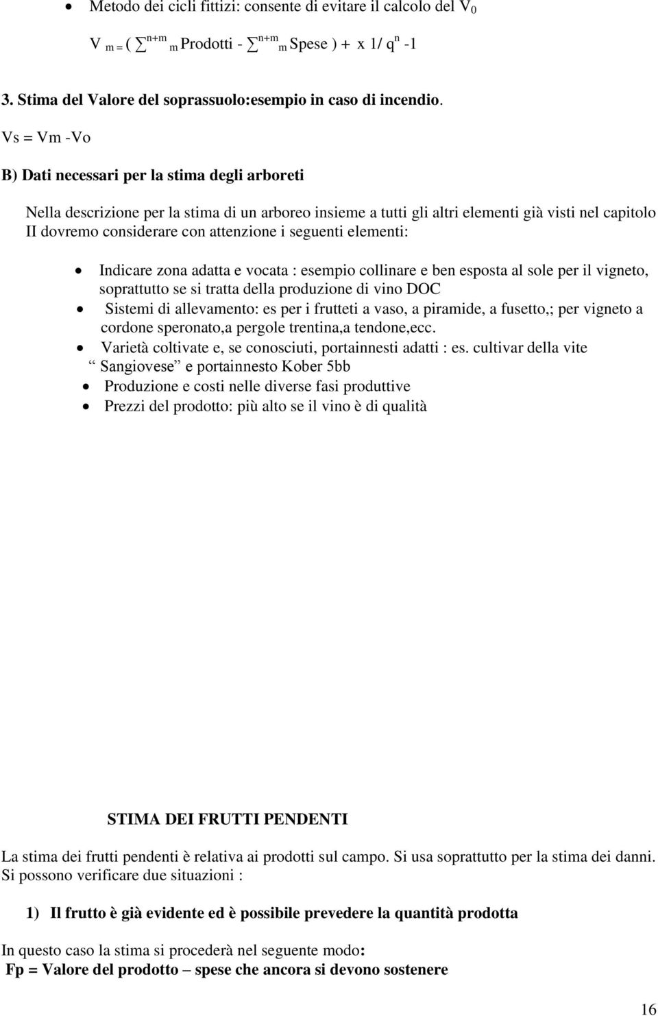 i seguenti elementi: Indicare zona adatta e vocata : esempio collinare e ben esposta al sole per il vigneto, soprattutto se si tratta della produzione di vino DOC Sistemi di allevamento: es per i