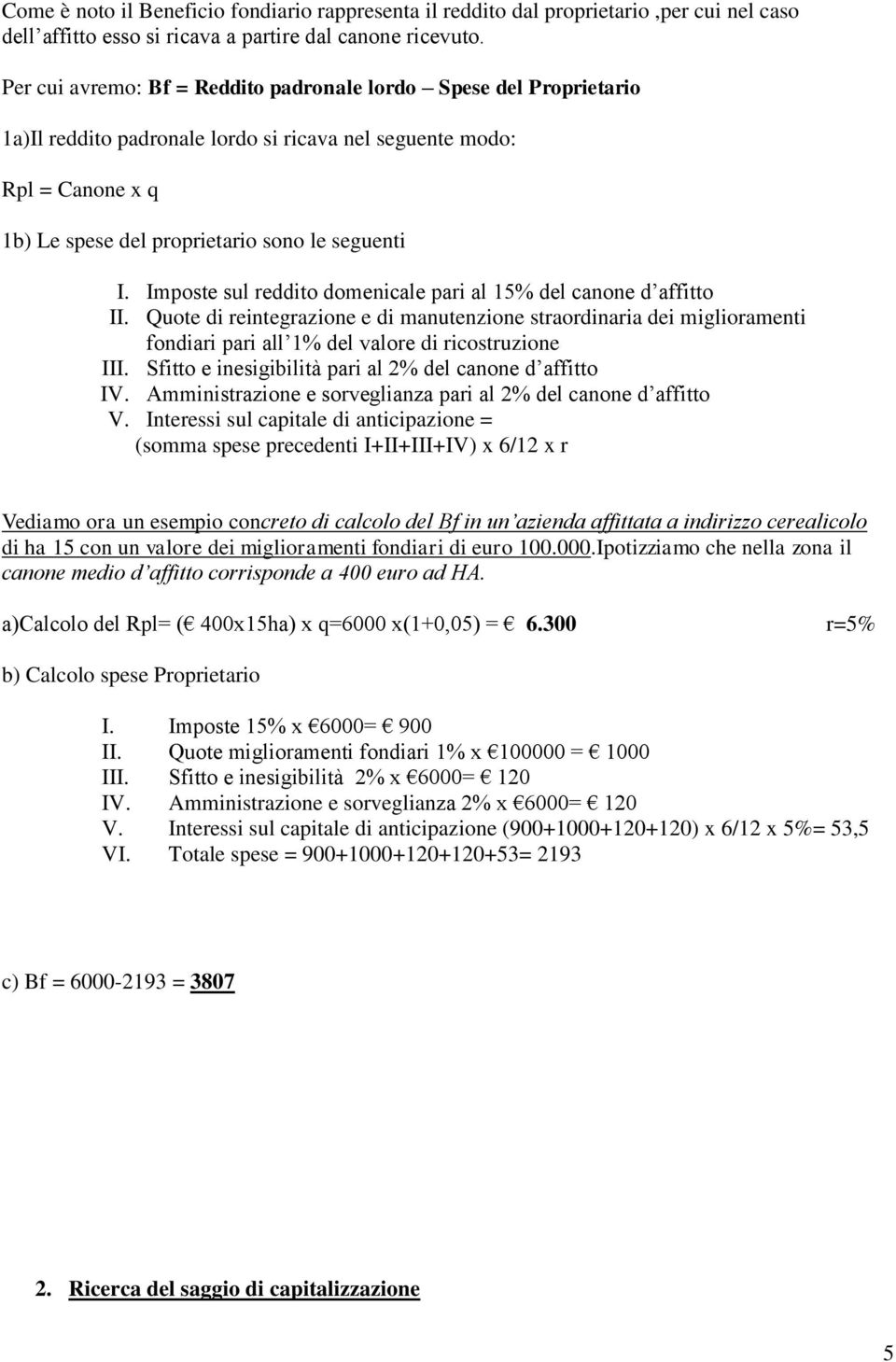 Imposte sul reddito domenicale pari al 15% del canone d affitto II. Quote di reintegrazione e di manutenzione straordinaria dei miglioramenti fondiari pari all 1% del valore di ricostruzione III.