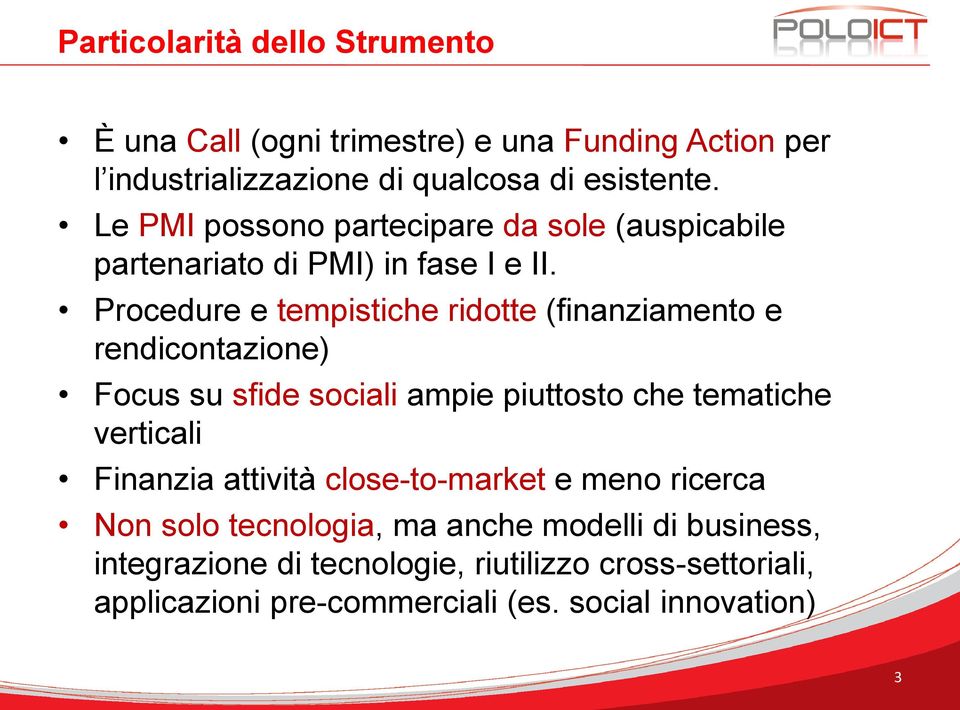 Procedure e tempistiche ridotte (finanziamento e rendicontazione) Focus su sfide sociali ampie piuttosto che tematiche verticali Finanzia