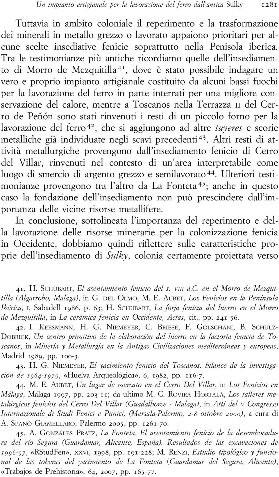 Tra le testimonianze più antiche ricordiamo quelle dell insediamento di Morro de Mezquitilla 41, dove è stato possibile indagare un vero e proprio impianto artigianale costituito da alcuni bassi