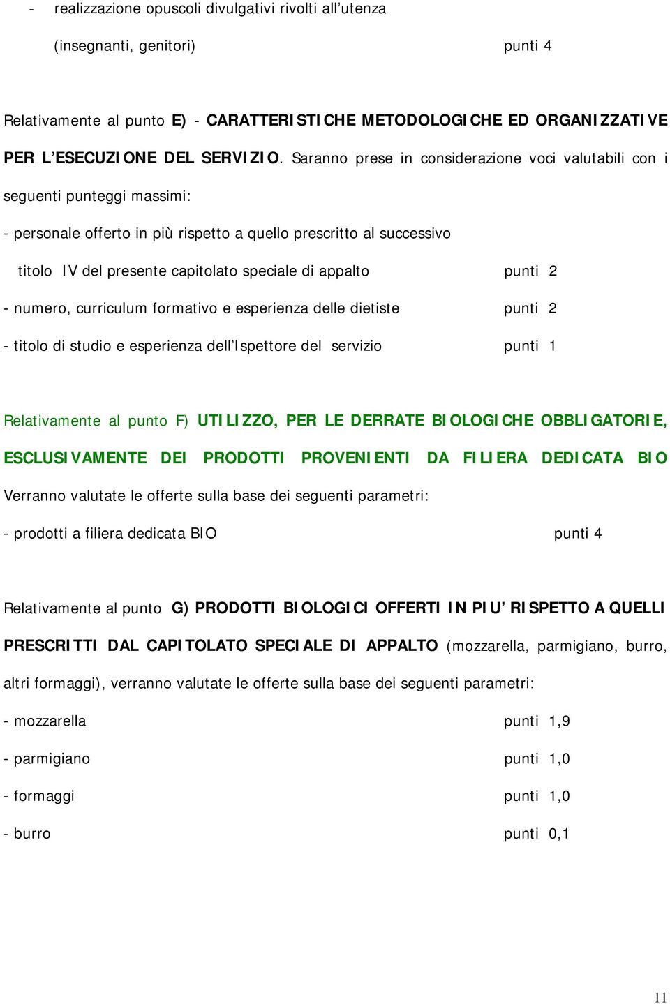 appalto punti 2 - numero, curriculum formativo e esperienza delle dietiste punti 2 - titolo di studio e esperienza dell Ispettore del servizio punti 1 Relativamente al punto F) UTILIZZO, PER LE