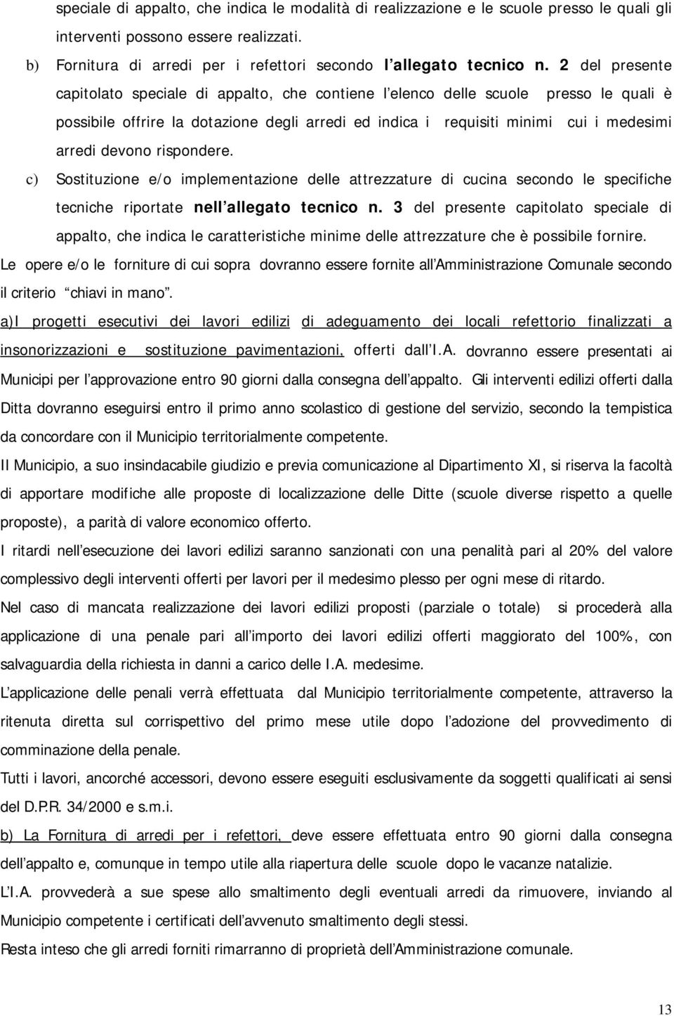 devono rispondere. c) Sostituzione e/o implementazione delle attrezzature di cucina secondo le specifiche tecniche riportate nell allegato tecnico n.