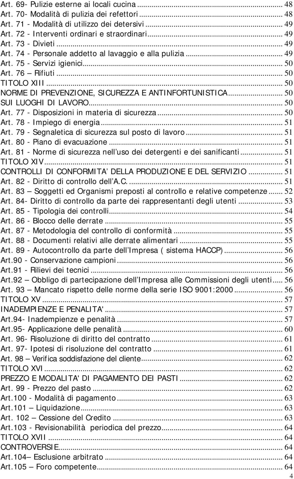 .. 50 NORME DI PREVENZIONE, SICUREZZA E ANTINFORTUNISTICA... 50 SUI LUOGHI DI LAVORO... 50 Art. 77 - Disposizioni in materia di sicurezza... 50 Art. 78 - Impiego di energia... 51 Art.