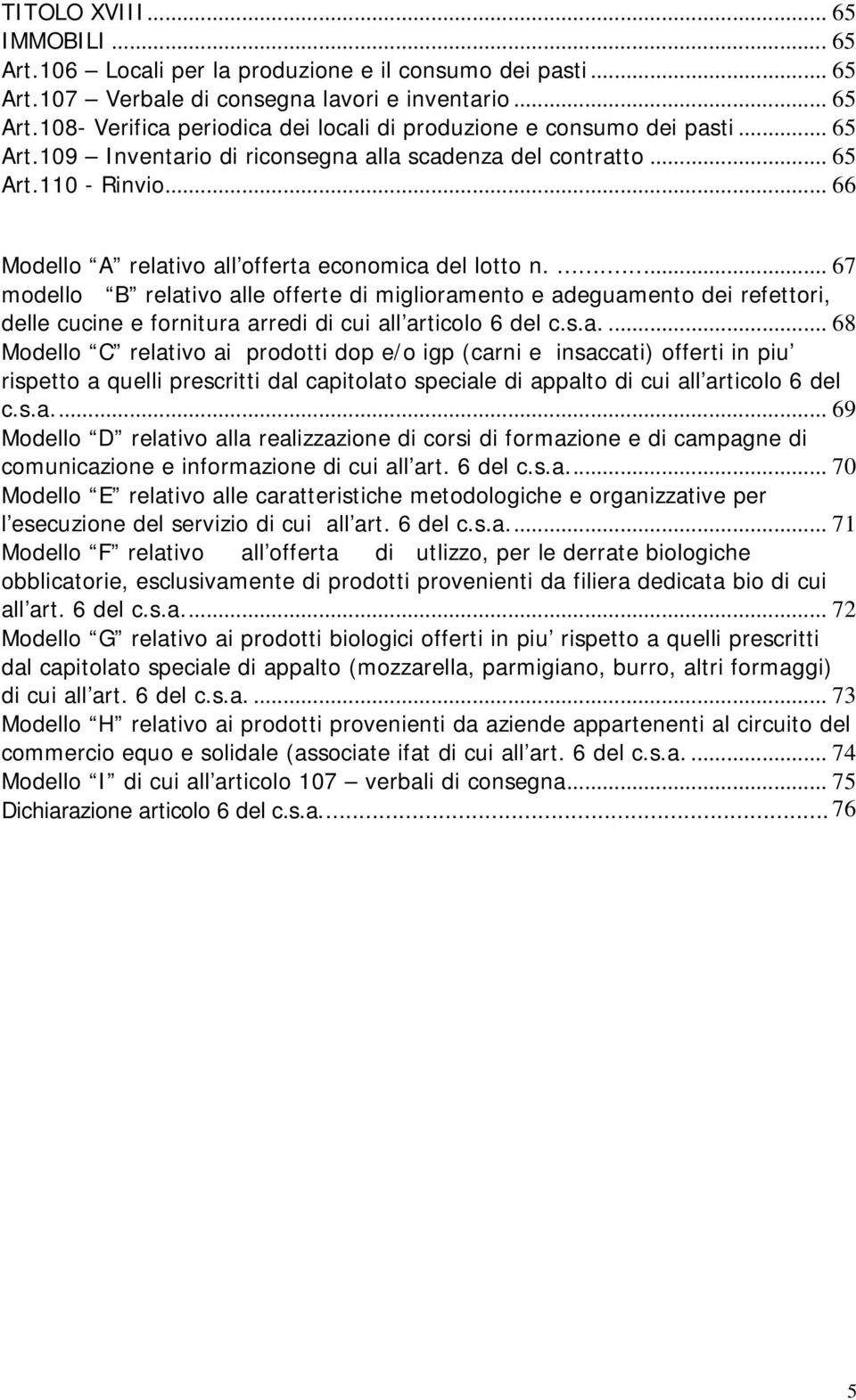 ... 67 modello B relativo alle offerte di miglioramento e adeguamento dei refettori, delle cucine e fornitura arredi di cui all articolo 6 del c.s.a.... 68 Modello C relativo ai prodotti dop e/o igp (carni e insaccati) offerti in piu rispetto a quelli prescritti dal capitolato speciale di appalto di cui all articolo 6 del c.