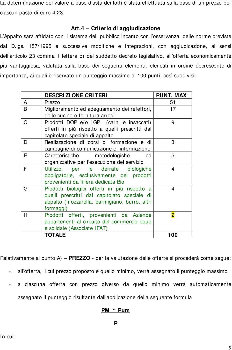 157/1995 e successive modifiche e integrazioni, con aggiudicazione, ai sensi dell articolo 23 comma 1 lettera b) del suddetto decreto legislativo, all offerta economicamente più vantaggiosa, valutata