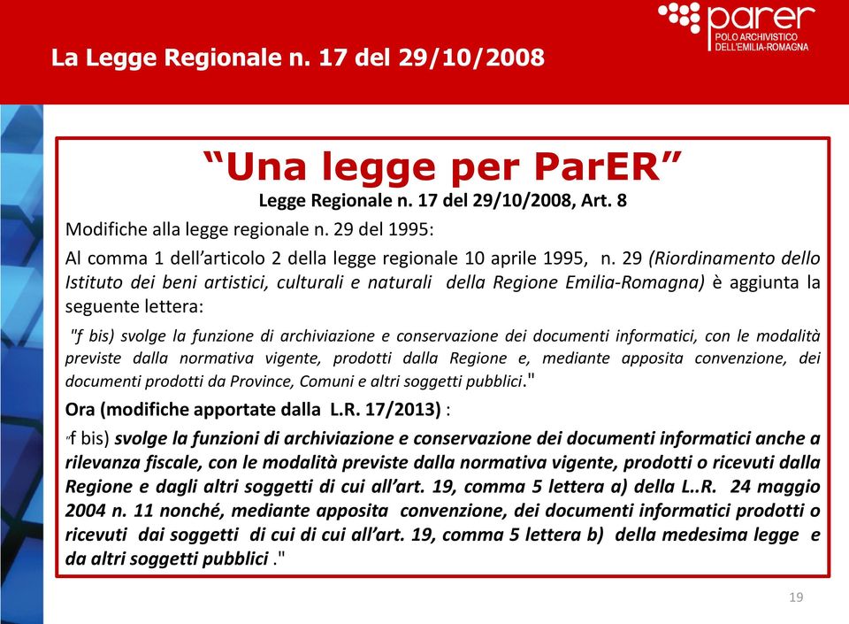 29 (Riordinamento dello Istituto dei beni artistici, culturali e naturali della Regione Emilia-Romagna) è aggiunta la seguente lettera: "f bis) svolge la funzione di archiviazione e conservazione dei