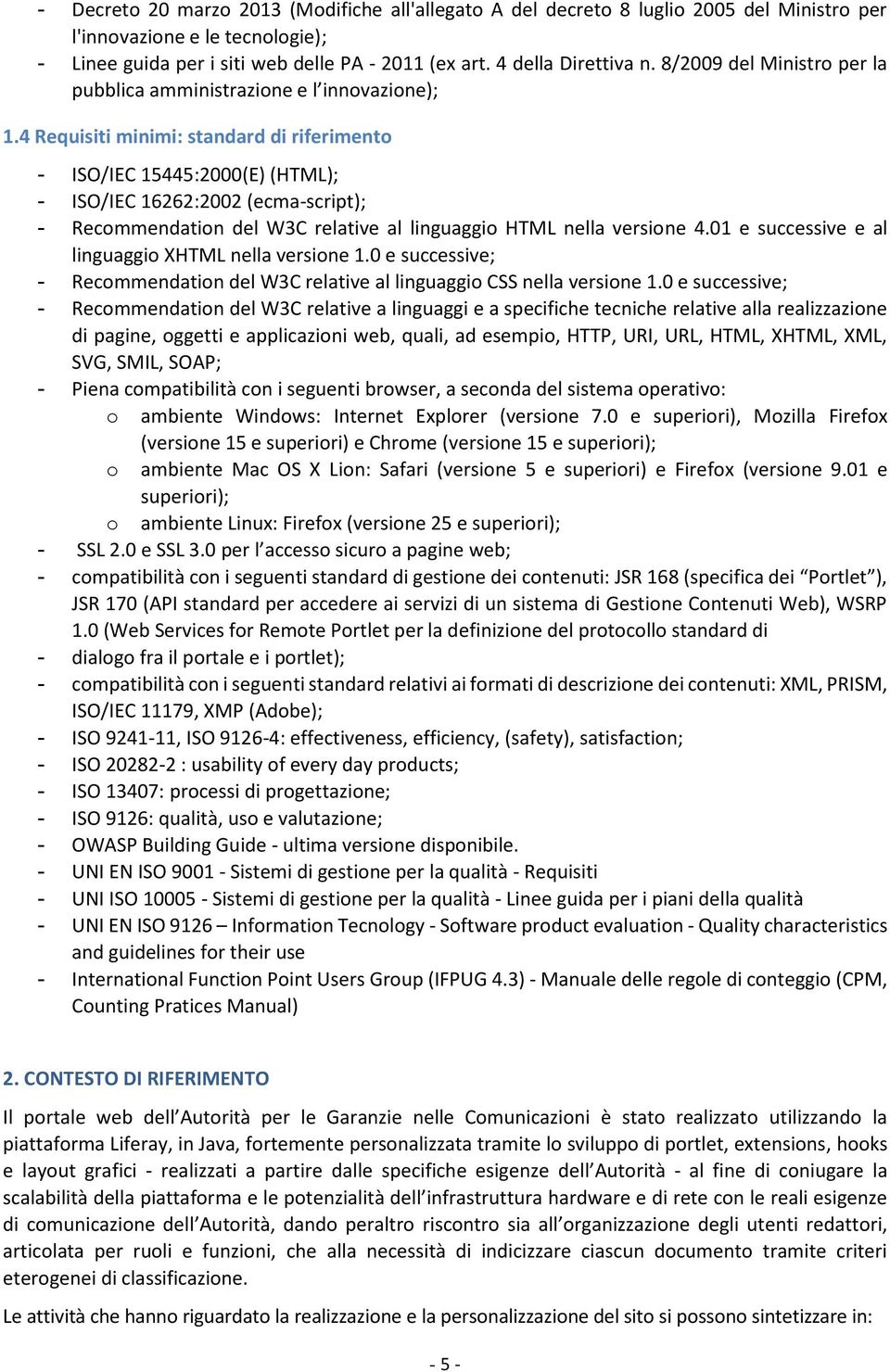 4 Requisiti minimi: standard di riferimento - ISO/IEC 15445:2000(E) (HTML); - ISO/IEC 16262:2002 (ecma-script); - Recommendation del W3C relative al linguaggio HTML nella versione 4.