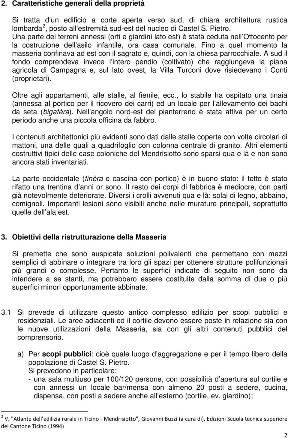 Fino a quel momento la masseria confinava ad est con il sagrato e, quindi, con la chiesa parrocchiale.